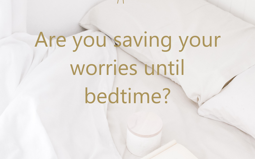 Are You Saving Your Worries for Bedtime?